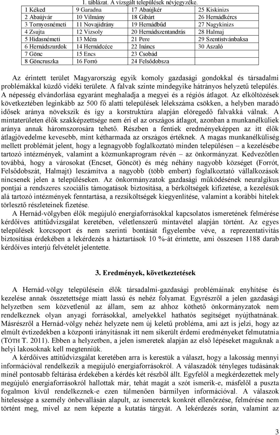 5 Hidasnémeti 13 Méra 21 Pere 29 Szentistvánbaksa 6 Hernádszurdok 14 Hernádcéce 22 Ináncs 30 Aszaló 7 Gönc 15 Encs 23 Csobád 8 Göncruszka 16 Forró 24 Felsődobsza Az érintett terület Magyarország