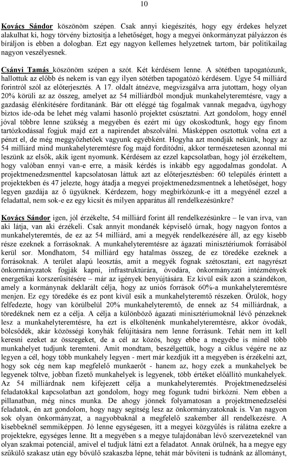 Ezt egy nagyon kellemes helyzetnek tartom, bár politikailag nagyon veszélyesnek. Csányi Tamás köszönöm szépen a szót. Két kérdésem lenne.