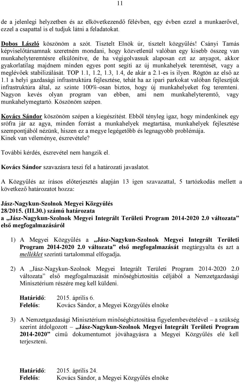 Csányi Tamás képviselőtársamnak szeretném mondani, hogy közvetlenül valóban egy kisebb összeg van munkahelyteremtésre elkülönítve, de ha végigolvassuk alaposan ezt az anyagot, akkor gyakorlatilag