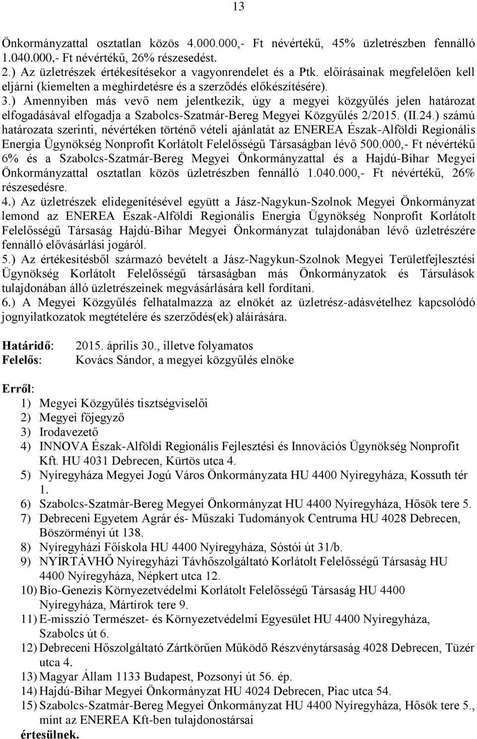 ) Amennyiben más vevő nem jelentkezik, úgy a megyei közgyűlés jelen határozat elfogadásával elfogadja a Szabolcs-Szatmár-Bereg Megyei Közgyűlés 2/2015. (II.24.