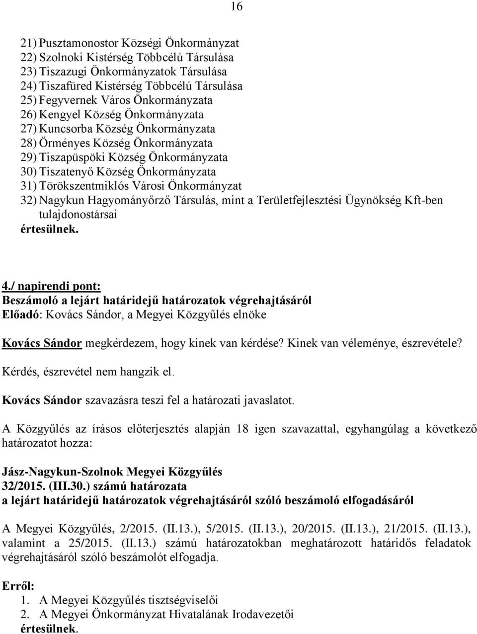 Törökszentmiklós Városi Önkormányzat 32) Nagykun Hagyományőrző Társulás, mint a Területfejlesztési Ügynökség Kft-ben tulajdonostársai értesülnek. 4.