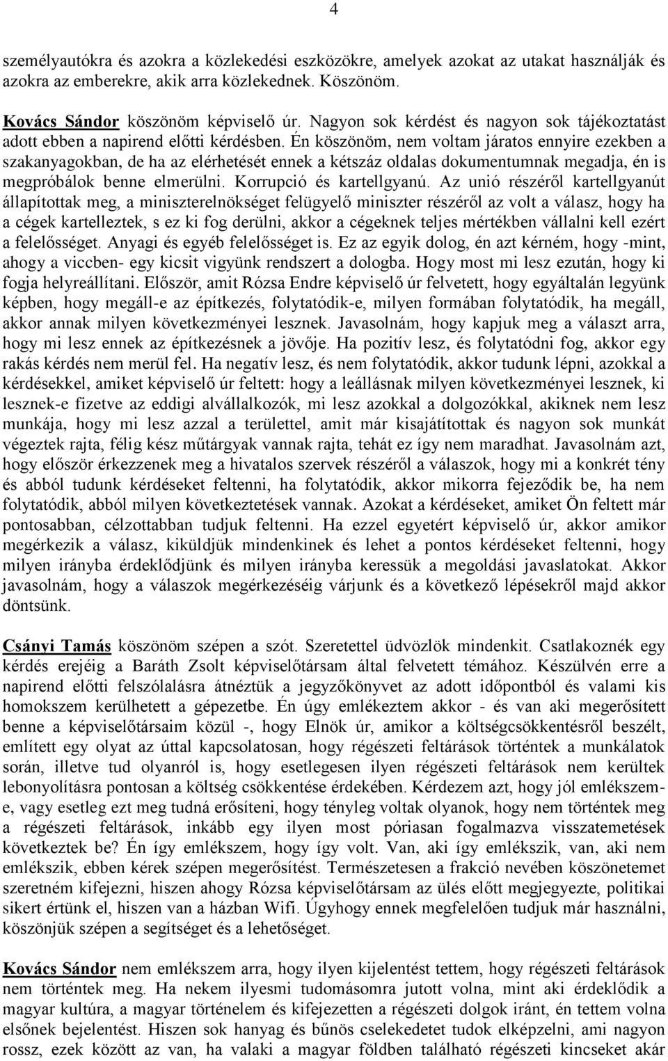 Én köszönöm, nem voltam járatos ennyire ezekben a szakanyagokban, de ha az elérhetését ennek a kétszáz oldalas dokumentumnak megadja, én is megpróbálok benne elmerülni. Korrupció és kartellgyanú.