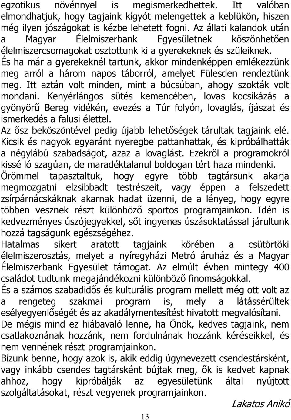 És ha már a gyerekeknél tartunk, akkor mindenképpen emlékezzünk meg arról a három napos táborról, amelyet Fülesden rendeztünk meg. Itt aztán volt minden, mint a búcsúban, ahogy szokták volt mondani.