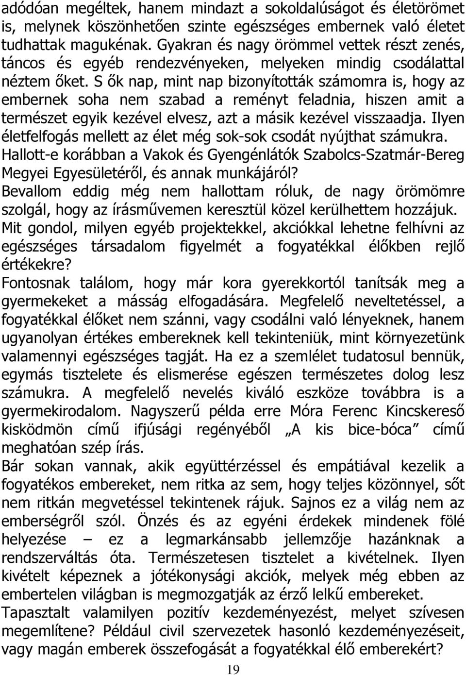 S ők nap, mint nap bizonyították számomra is, hogy az embernek soha nem szabad a reményt feladnia, hiszen amit a természet egyik kezével elvesz, azt a másik kezével visszaadja.