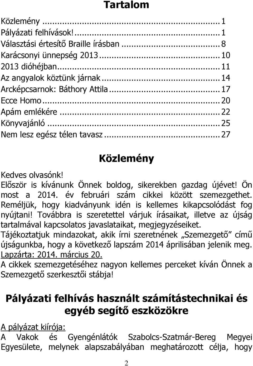 Először is kívánunk Önnek boldog, sikerekben gazdag újévet! Ön most a 2014. év februári szám cikkei között szemezgethet. Reméljük, hogy kiadványunk idén is kellemes kikapcsolódást fog nyújtani!