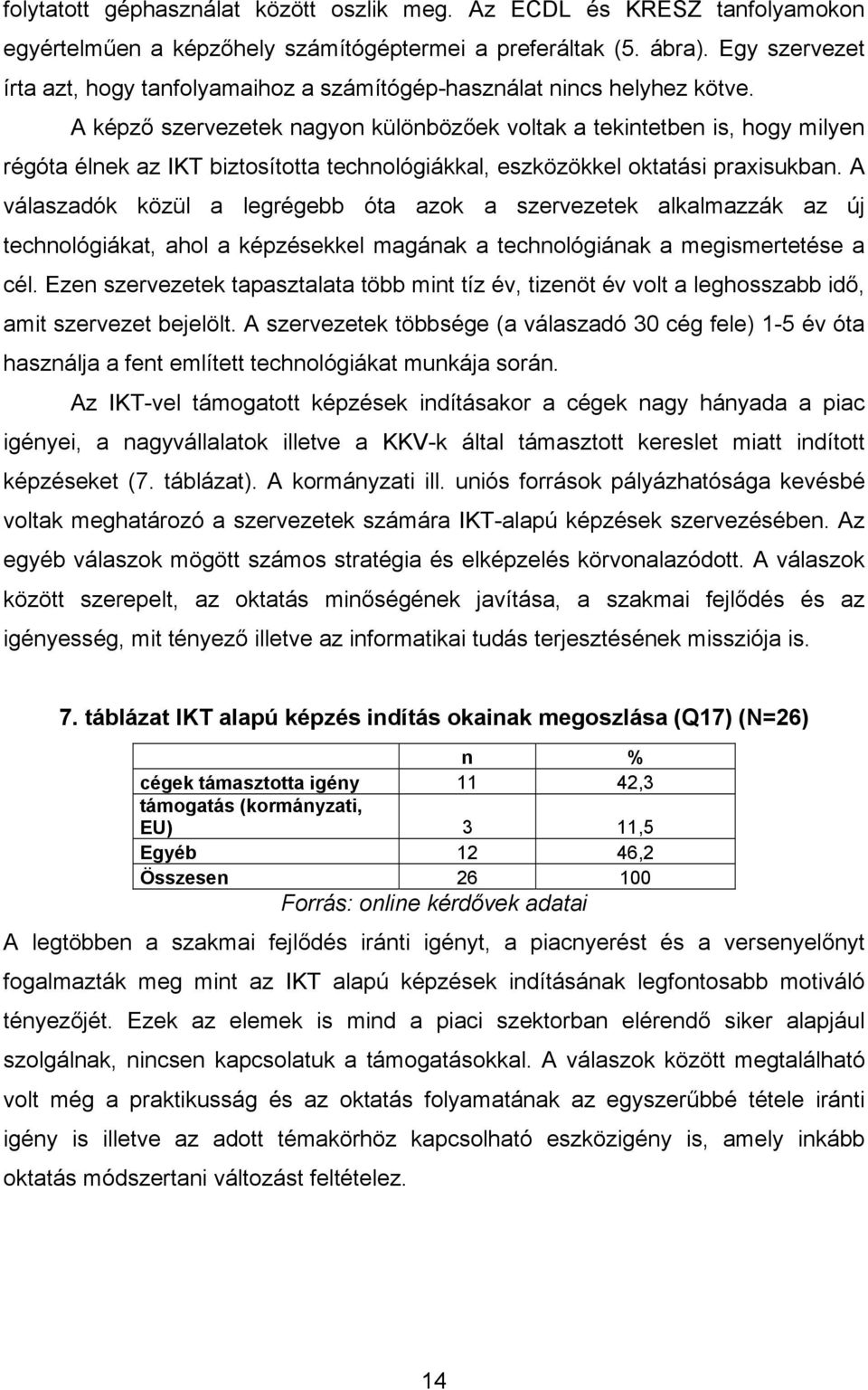 A képző szervezetek nagyon különbözőek voltak a tekintetben is, hogy milyen régóta élnek az IKT biztosította technológiákkal, eszközökkel oktatási praxisukban.