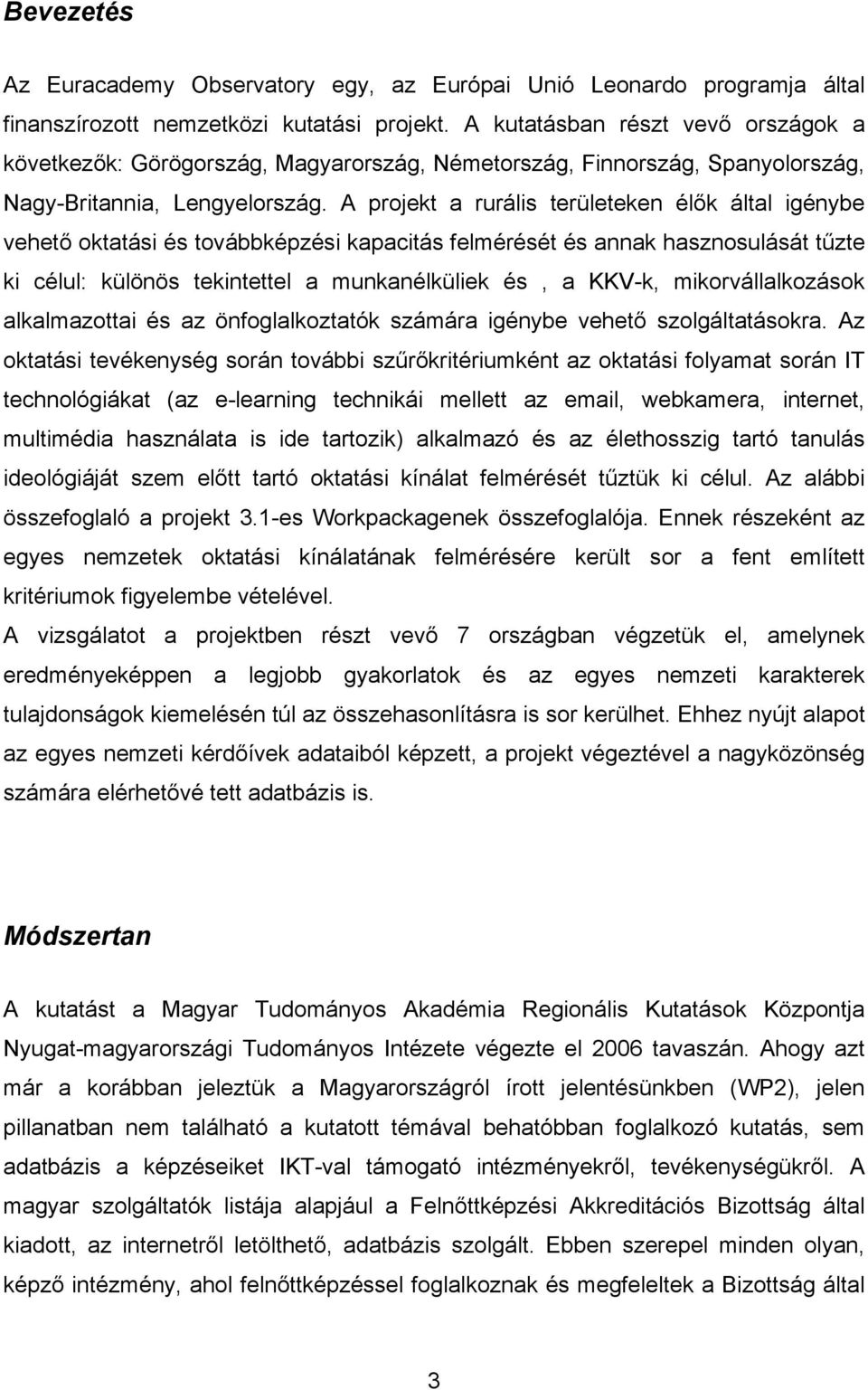 A projekt a rurális területeken élők által igénybe vehető oktatási és továbbképzési kapacitás felmérését és annak hasznosulását tűzte ki célul: különös tekintettel a munkanélküliek és, a KKV-k,