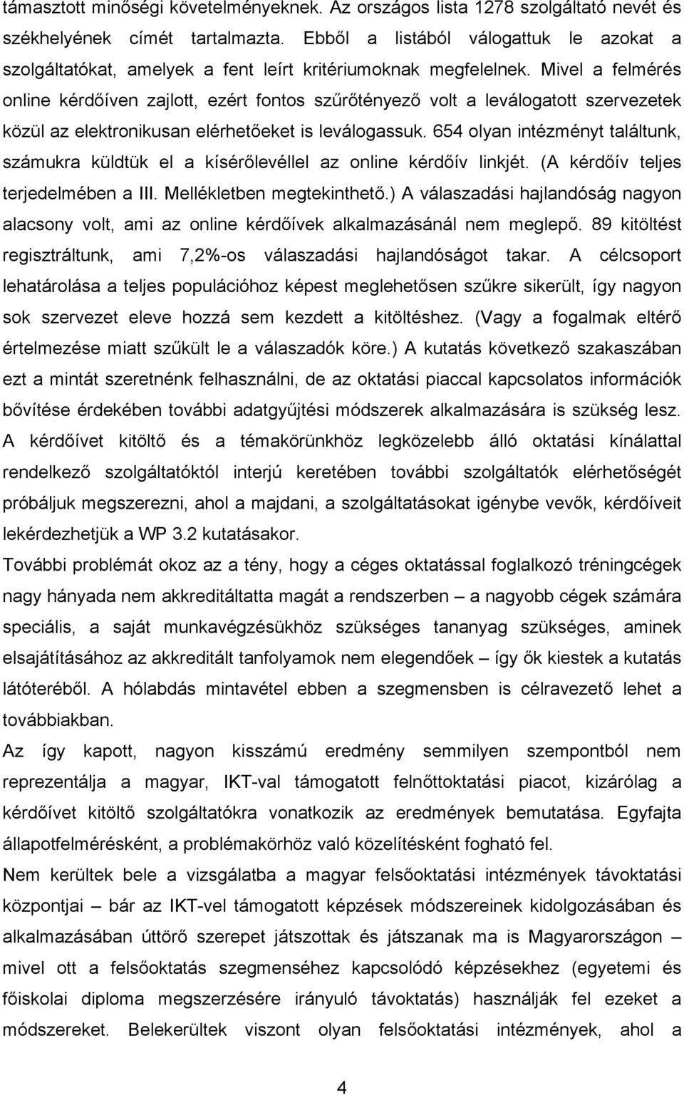 Mivel a felmérés online kérdőíven zajlott, ezért fontos szűrőtényező volt a leválogatott szervezetek közül az elektronikusan elérhetőeket is leválogassuk.