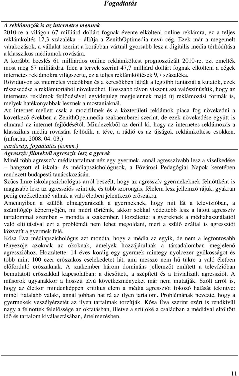 A korábbi becslés 61 milliárdos online reklámköltést prognosztizált 2010-re, ezt emelték most meg 67 milliárdra.