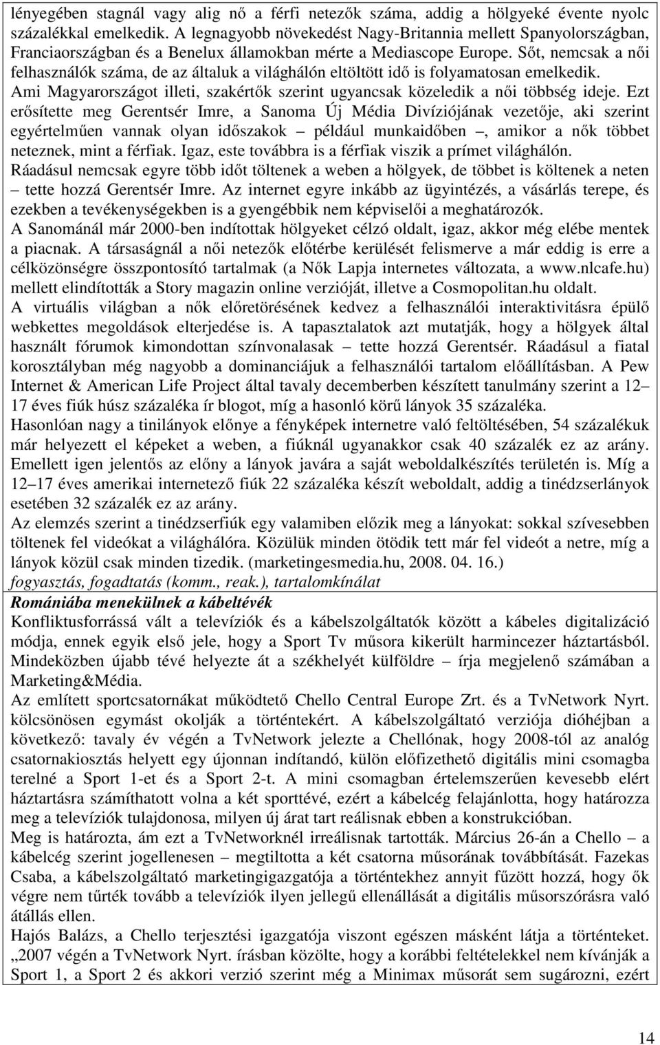 Sőt, nemcsak a női felhasználók száma, de az általuk a világhálón eltöltött idő is folyamatosan emelkedik. Ami Magyarországot illeti, szakértők szerint ugyancsak közeledik a női többség ideje.