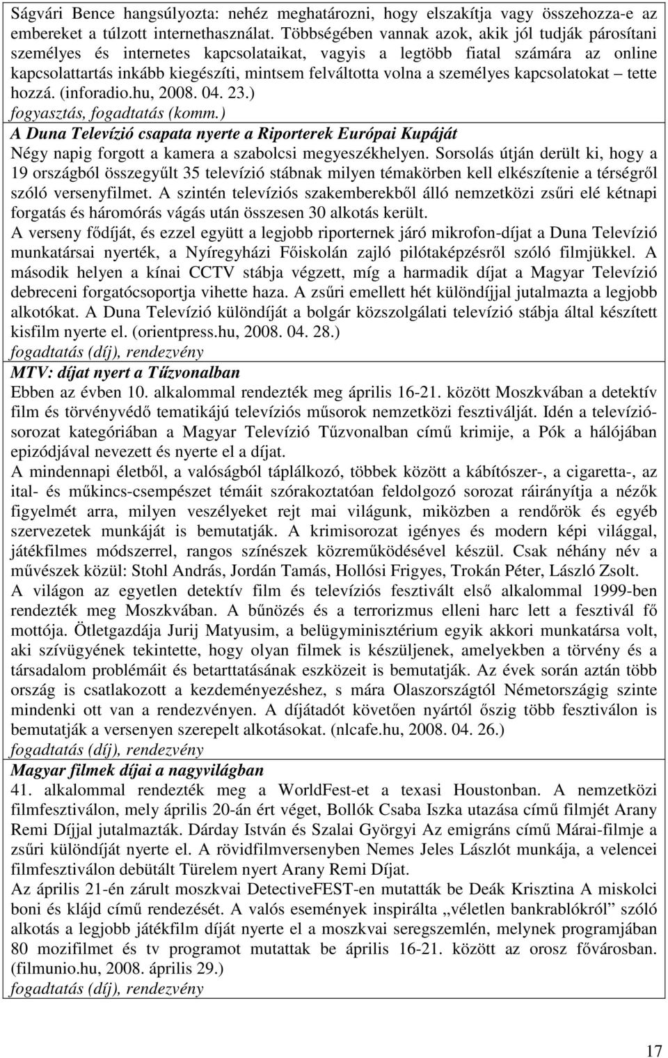 személyes kapcsolatokat tette hozzá. (inforadio.hu, 2008. 04. 23.) fogyasztás, fogadtatás (komm.