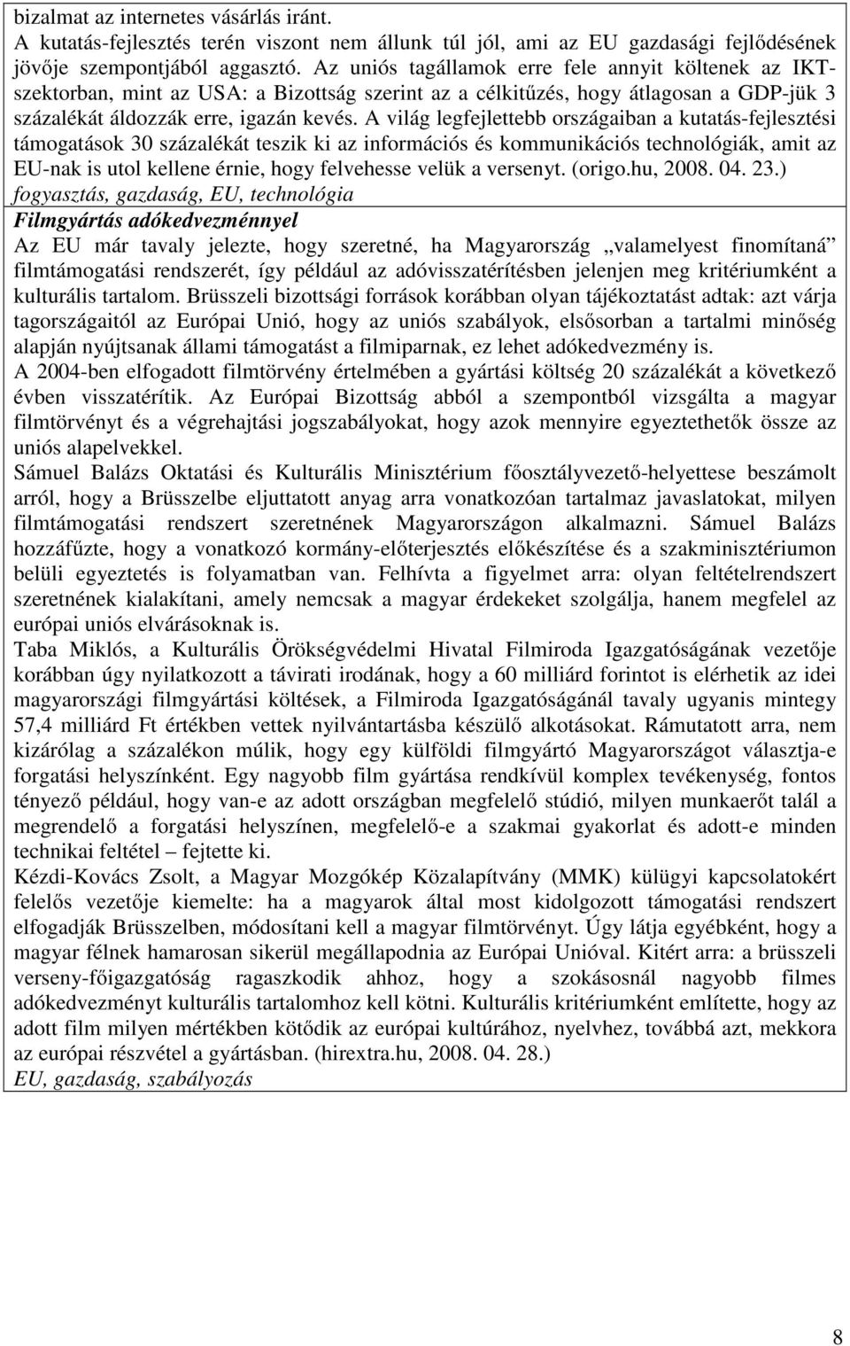 A világ legfejlettebb országaiban a kutatás-fejlesztési támogatások 30 százalékát teszik ki az információs és kommunikációs technológiák, amit az EU-nak is utol kellene érnie, hogy felvehesse velük a