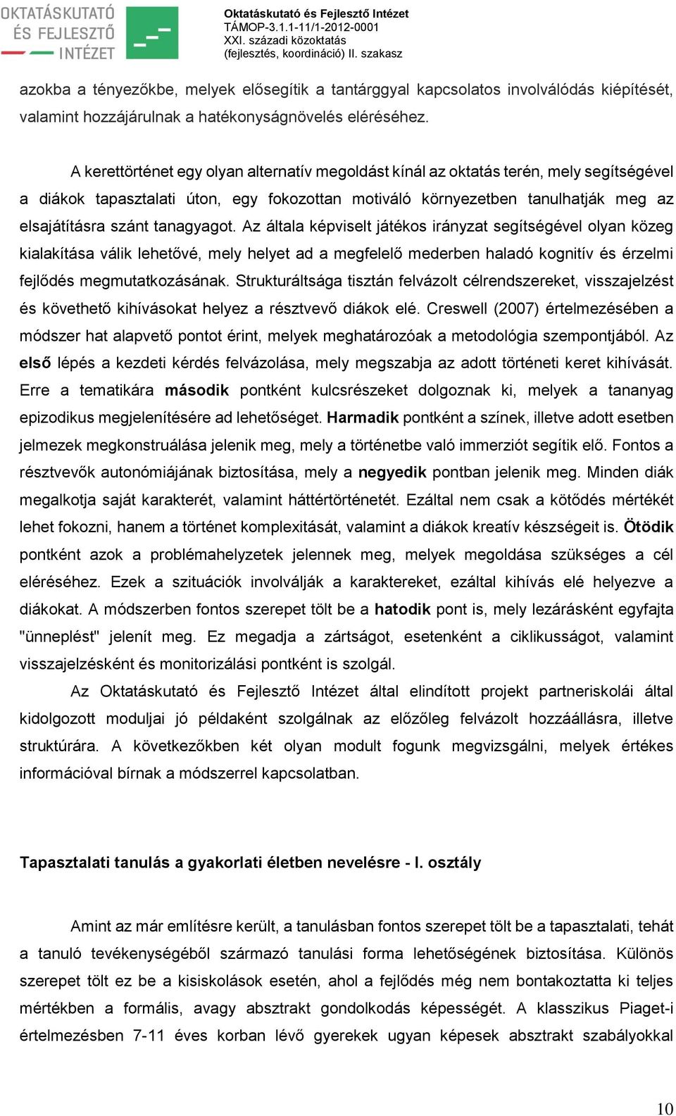 tanagyagot. Az általa képviselt játékos irányzat segítségével olyan közeg kialakítása válik lehetővé, mely helyet ad a megfelelő mederben haladó kognitív és érzelmi fejlődés megmutatkozásának.