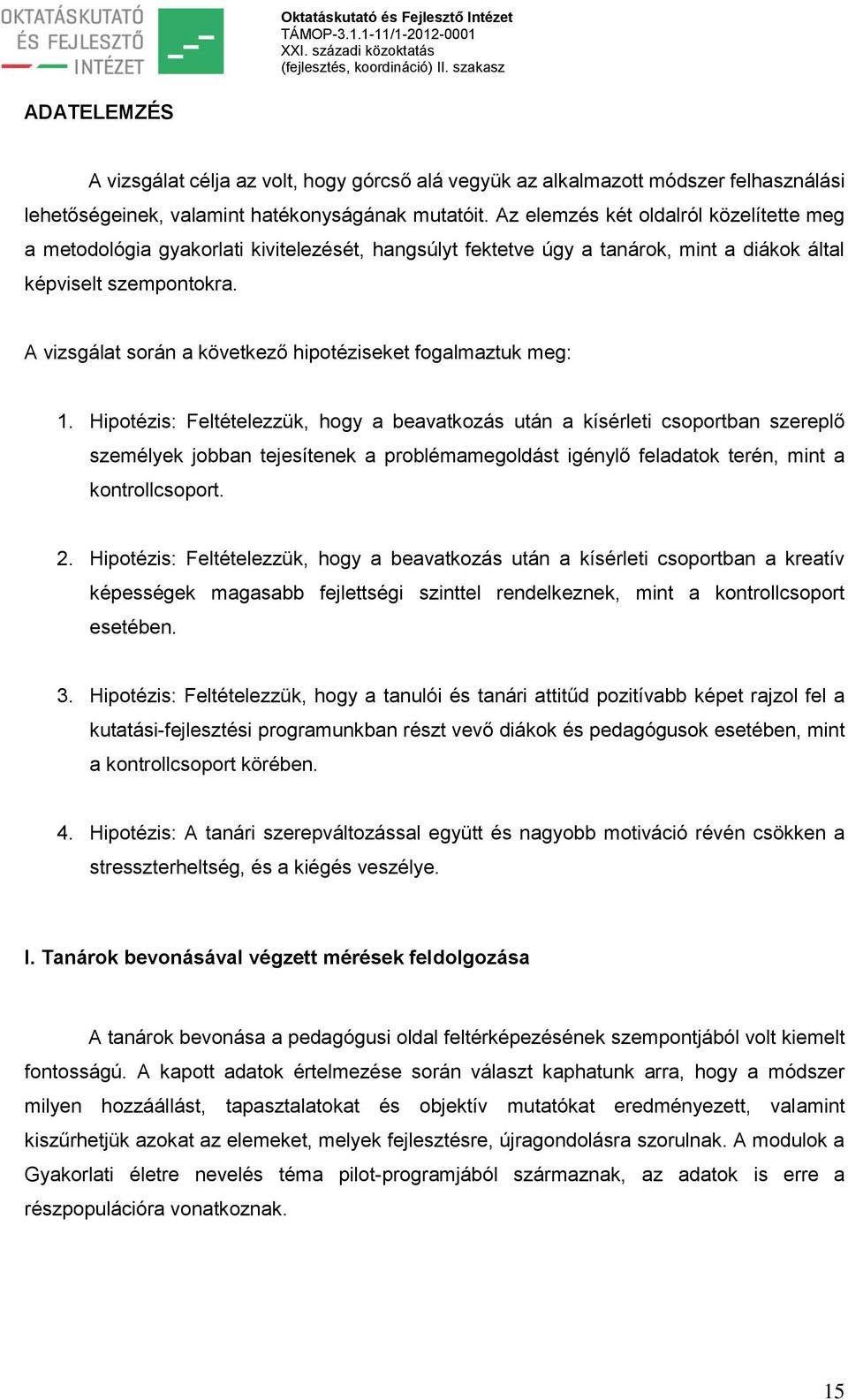 A vizsgálat során a következő hipotéziseket fogalmaztuk meg: 1.