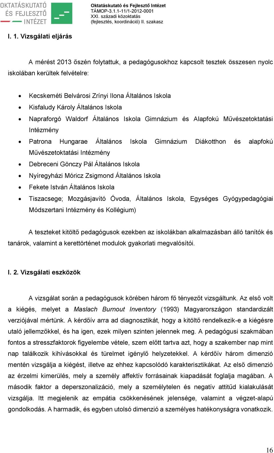 Intézmény Debreceni Gönczy Pál Általános Iskola Nyíregyházi Móricz Zsigmond Általános Iskola Fekete István Általános Iskola Tiszacsege; Mozgásjavító Óvoda, Általános Iskola, Egységes Gyógypedagógiai