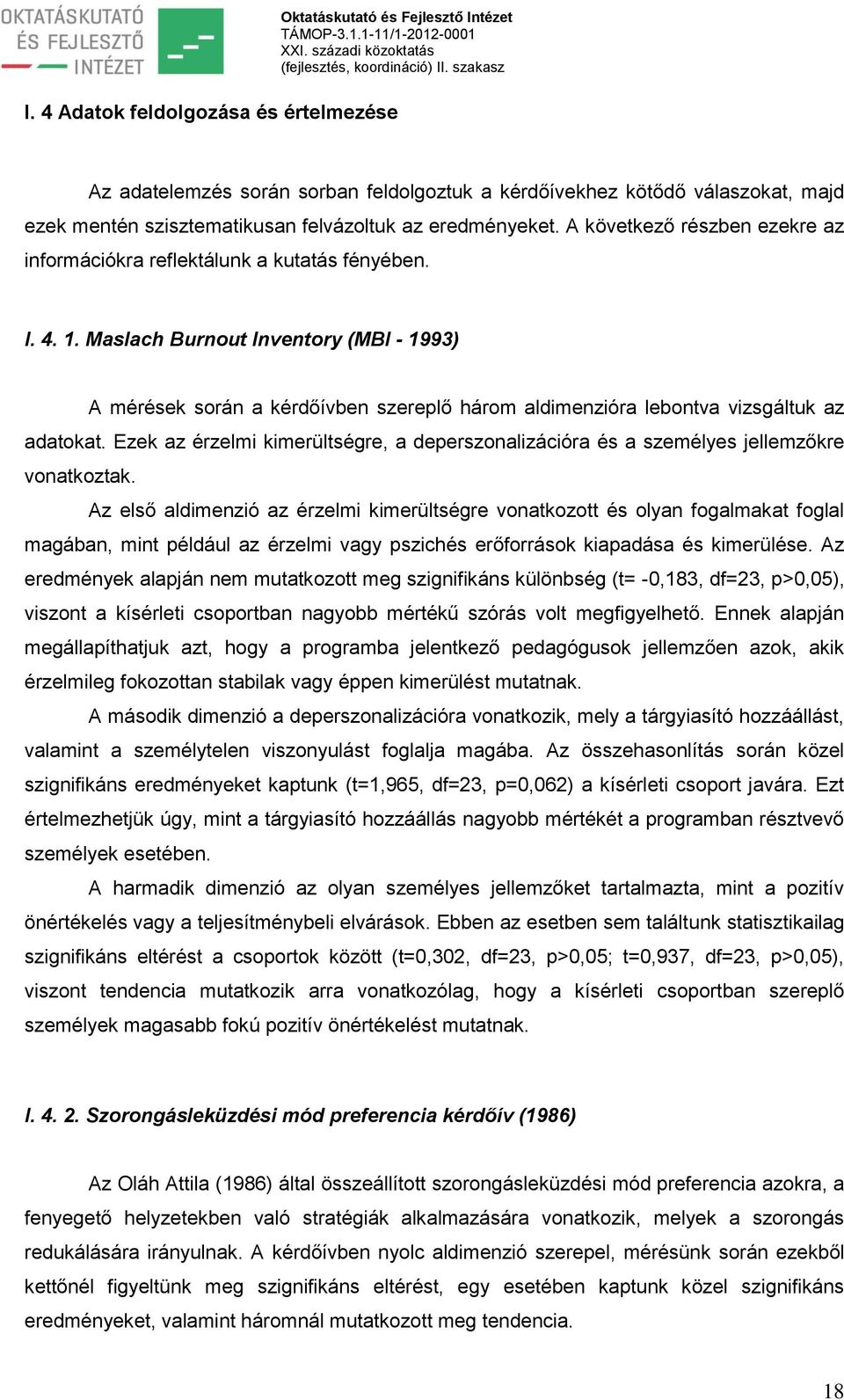 Maslach Burnout Inventory (MBI - 1993) A mérések során a kérdőívben szereplő három aldimenzióra lebontva vizsgáltuk az adatokat.