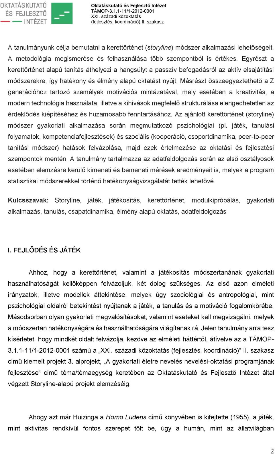 Másrészt összeegyeztethető a Z generációhoz tartozó személyek motivációs mintázatával, mely esetében a kreativitás, a modern technológia használata, illetve a kihívások megfelelő strukturálása