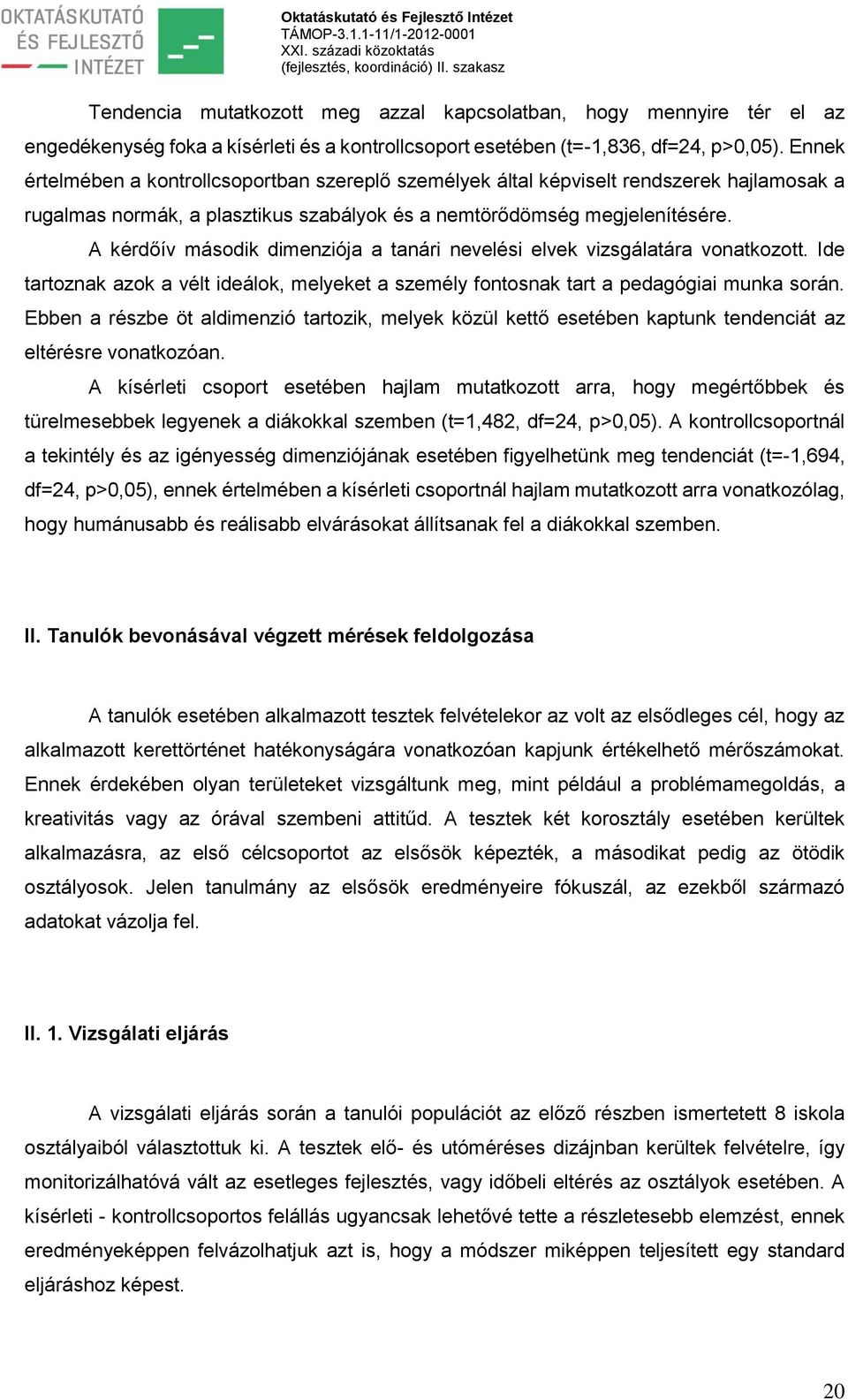 A kérdőív második dimenziója a tanári nevelési elvek vizsgálatára vonatkozott. Ide tartoznak azok a vélt ideálok, melyeket a személy fontosnak tart a pedagógiai munka során.