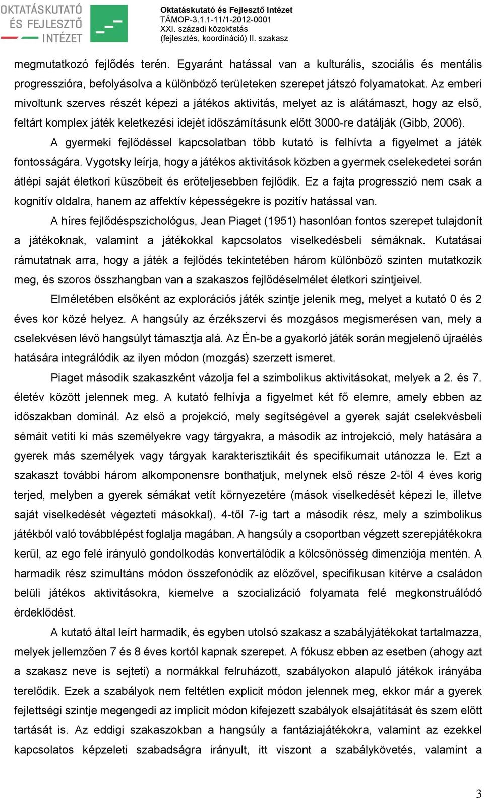 A gyermeki fejlődéssel kapcsolatban több kutató is felhívta a figyelmet a játék fontosságára.