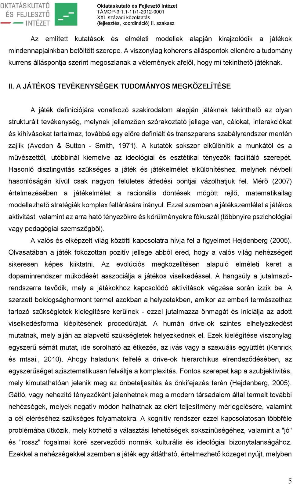 A JÁTÉKOS TEVÉKENYSÉGEK TUDOMÁNYOS MEGKÖZELÍTÉSE A játék definíciójára vonatkozó szakirodalom alapján játéknak tekinthető az olyan strukturált tevékenység, melynek jellemzően szórakoztató jellege