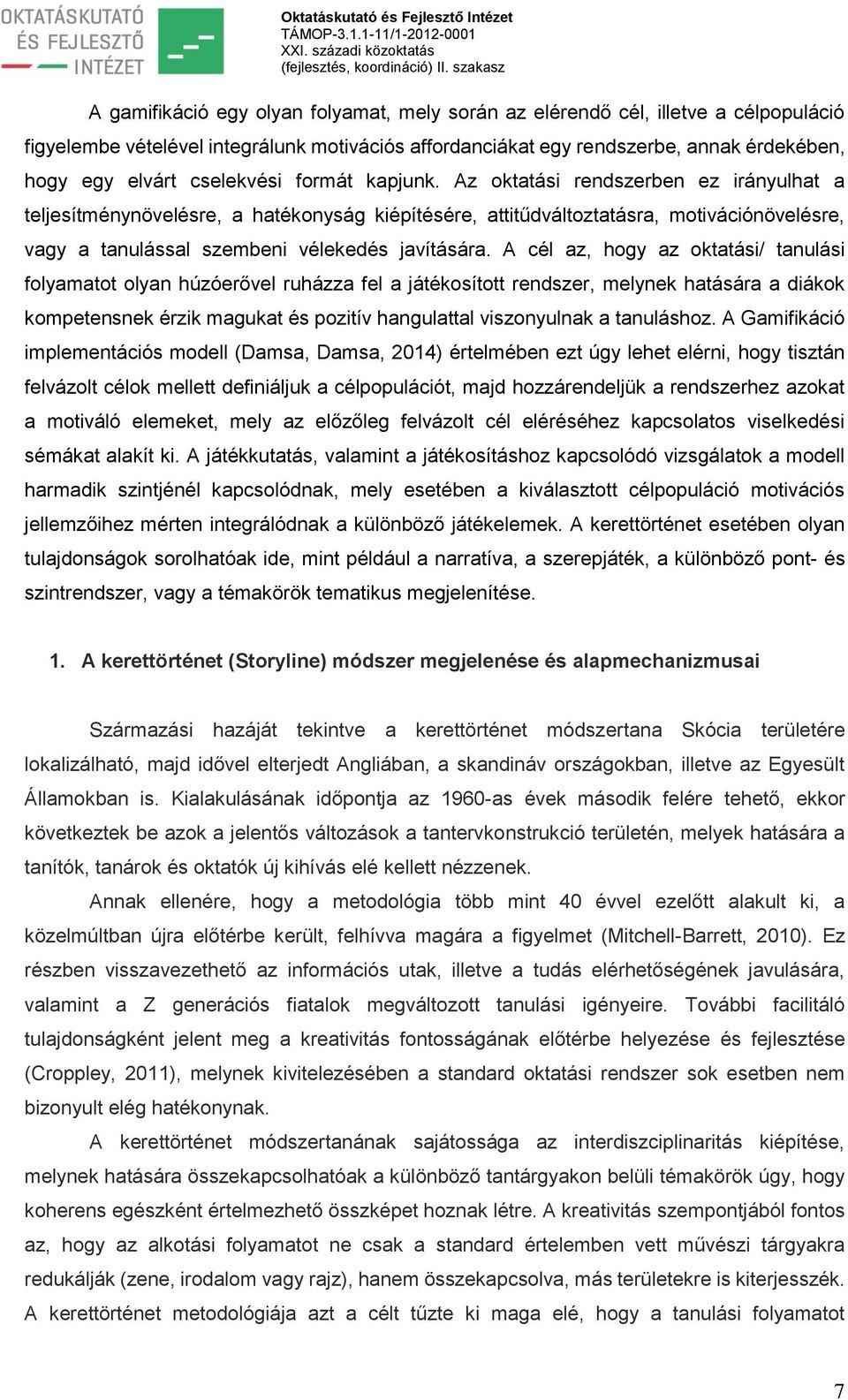 Az oktatási rendszerben ez irányulhat a teljesítménynövelésre, a hatékonyság kiépítésére, attitűdváltoztatásra, motivációnövelésre, vagy a tanulással szembeni vélekedés javítására.