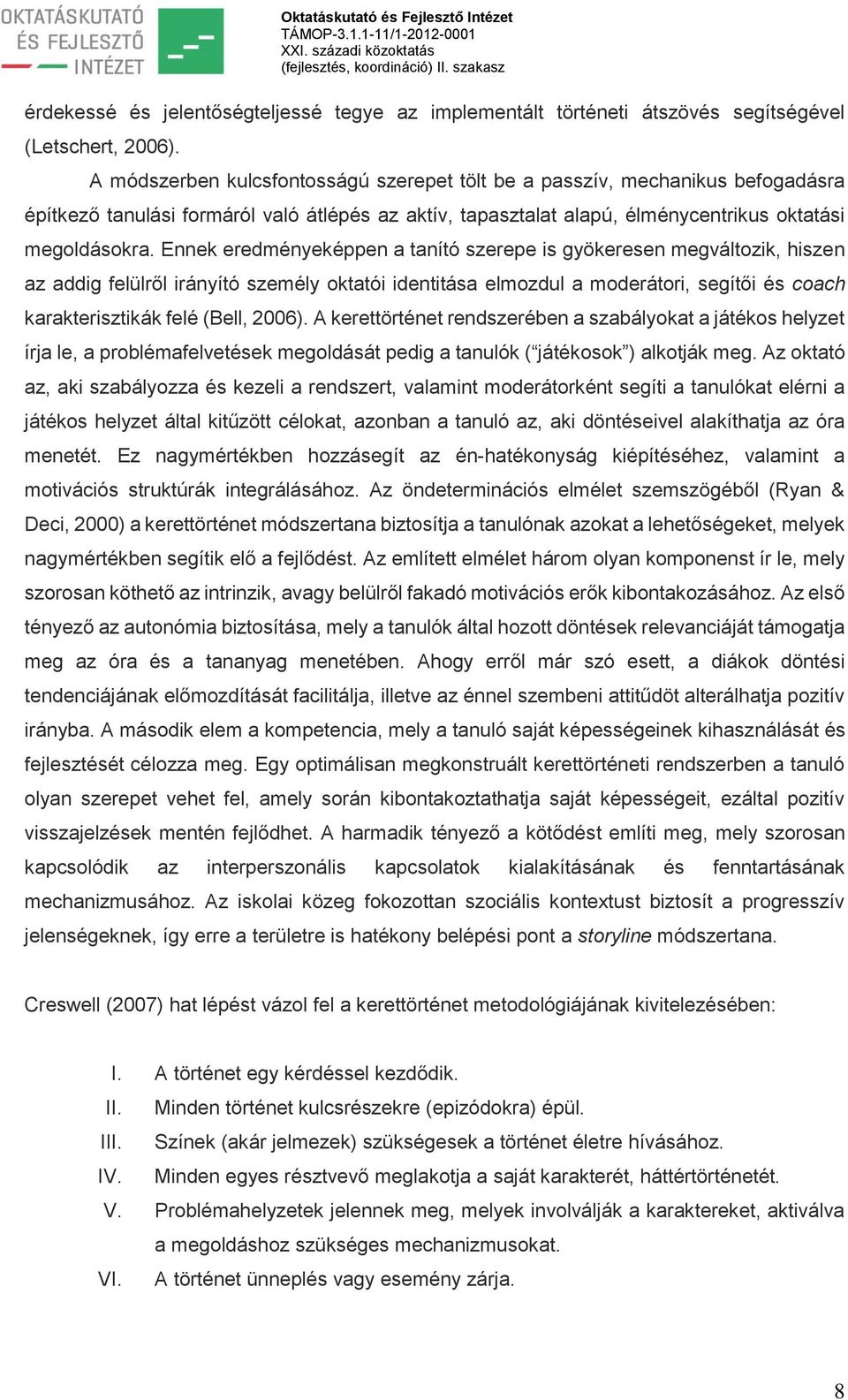 Ennek eredményeképpen a tanító szerepe is gyökeresen megváltozik, hiszen az addig felülről irányító személy oktatói identitása elmozdul a moderátori, segítői és coach karakterisztikák felé (Bell,