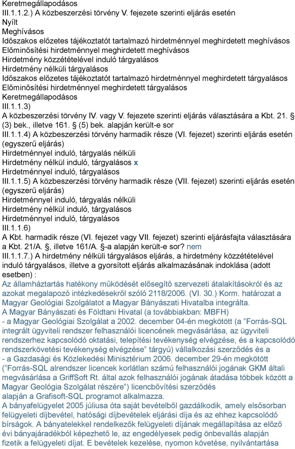 közzétételével induló tárgyalásos Hirdetmény nélküli tárgyalásos Időszakos előzetes tájékoztatót tartalmazó hirdetménnyel meghirdetett tárgyalásos Előminősítési hirdetménnyel meghirdetett tárgyalásos