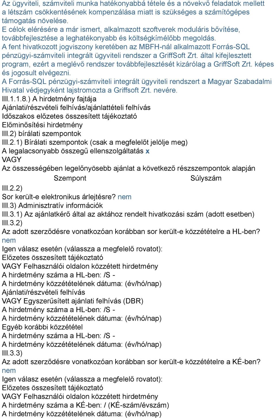 A fent hivatkozott jogviszony keretében az MBFH-nál alkalmazott Forrás-SQL pénzügyi-számviteli integrált ügyviteli rendszer a GriffSoft Zrt.