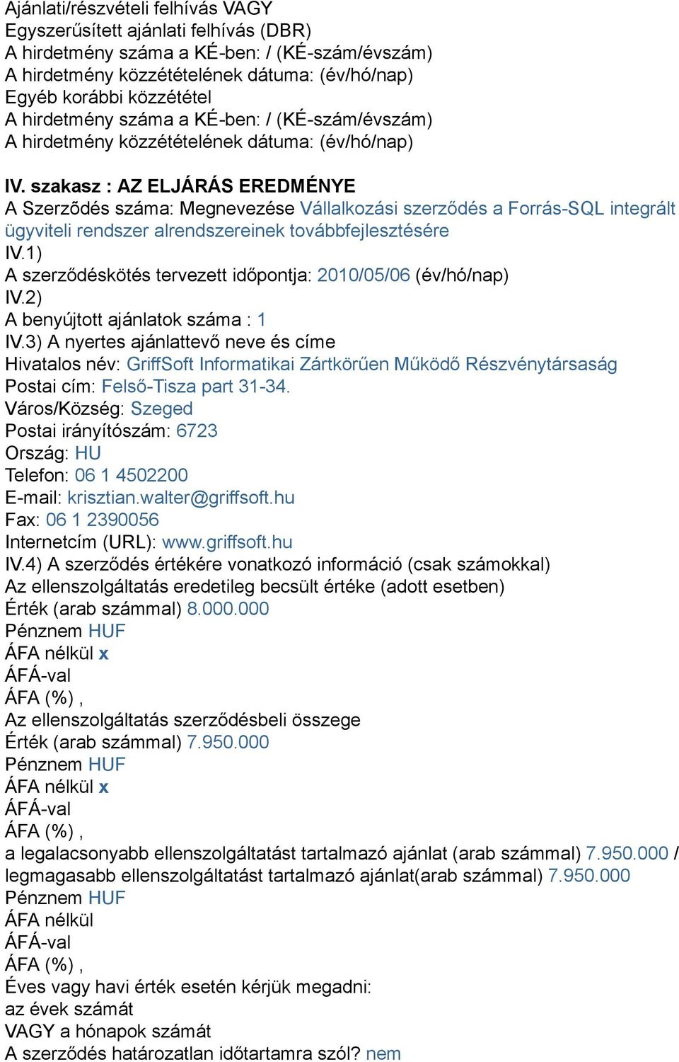 1) A szerződéskötés tervezett időpontja: 2010/05/06 (év/hó/nap) IV.2) A benyújtott ajánlatok száma : 1 IV.