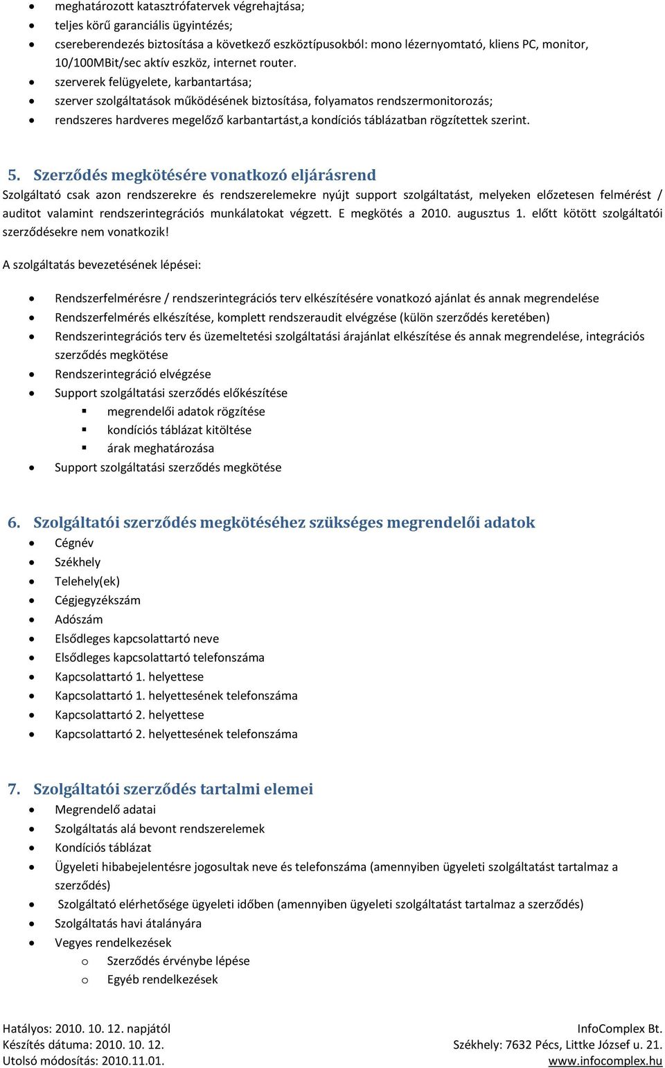 szerverek felügyelete, karbantartása; szerver szolgáltatások működésének biztosítása, folyamatos rendszermonitorozás; rendszeres hardveres megelőző karbantartást,a kondíciós táblázatban rögzítettek