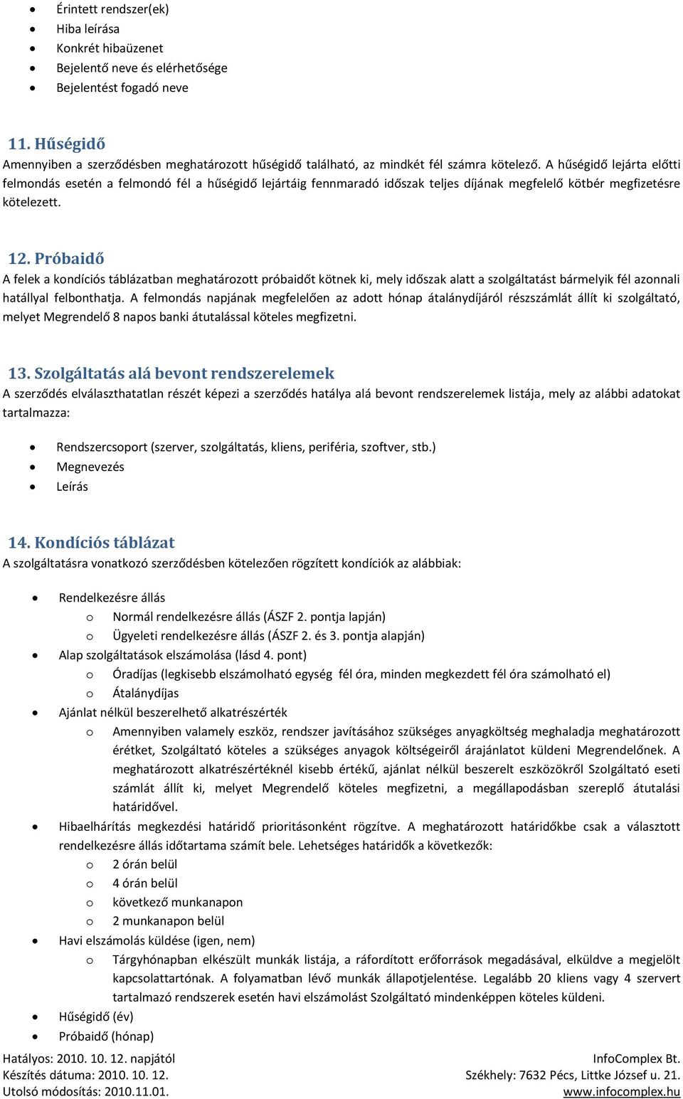 A hűségidő lejárta előtti felmondás esetén a felmondó fél a hűségidő lejártáig fennmaradó időszak teljes díjának megfelelő kötbér megfizetésre kötelezett. 12.