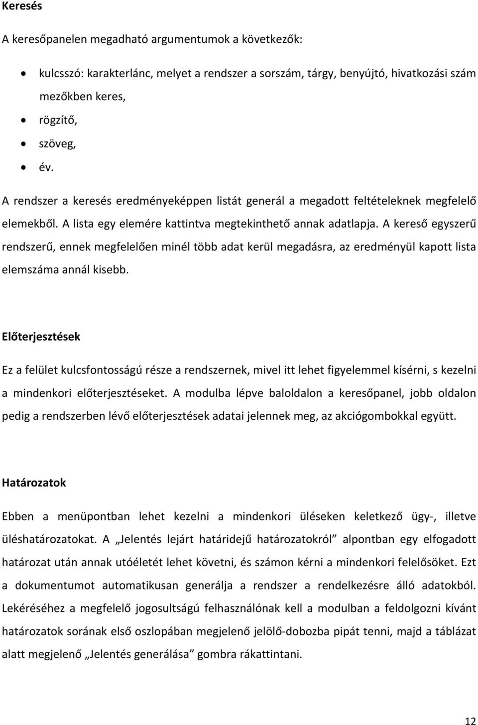 A kereső egyszerű rendszerű, ennek megfelelően minél több adat kerül megadásra, az eredményül kapott lista elemszáma annál kisebb.