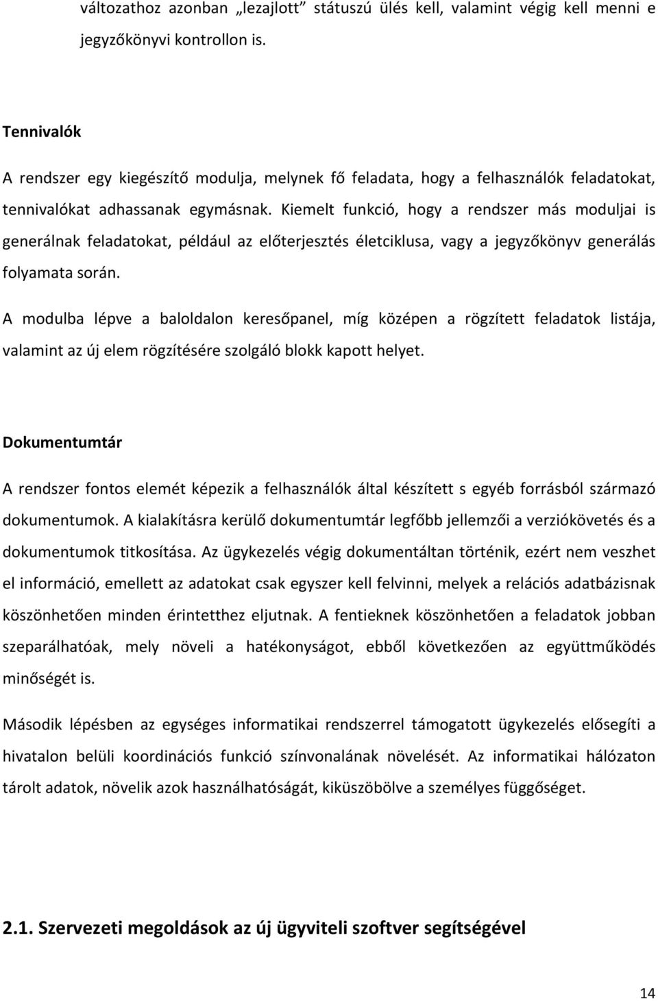 Kiemelt funkció, hogy a rendszer más moduljai is generálnak feladatokat, például az előterjesztés életciklusa, vagy a jegyzőkönyv generálás folyamata során.