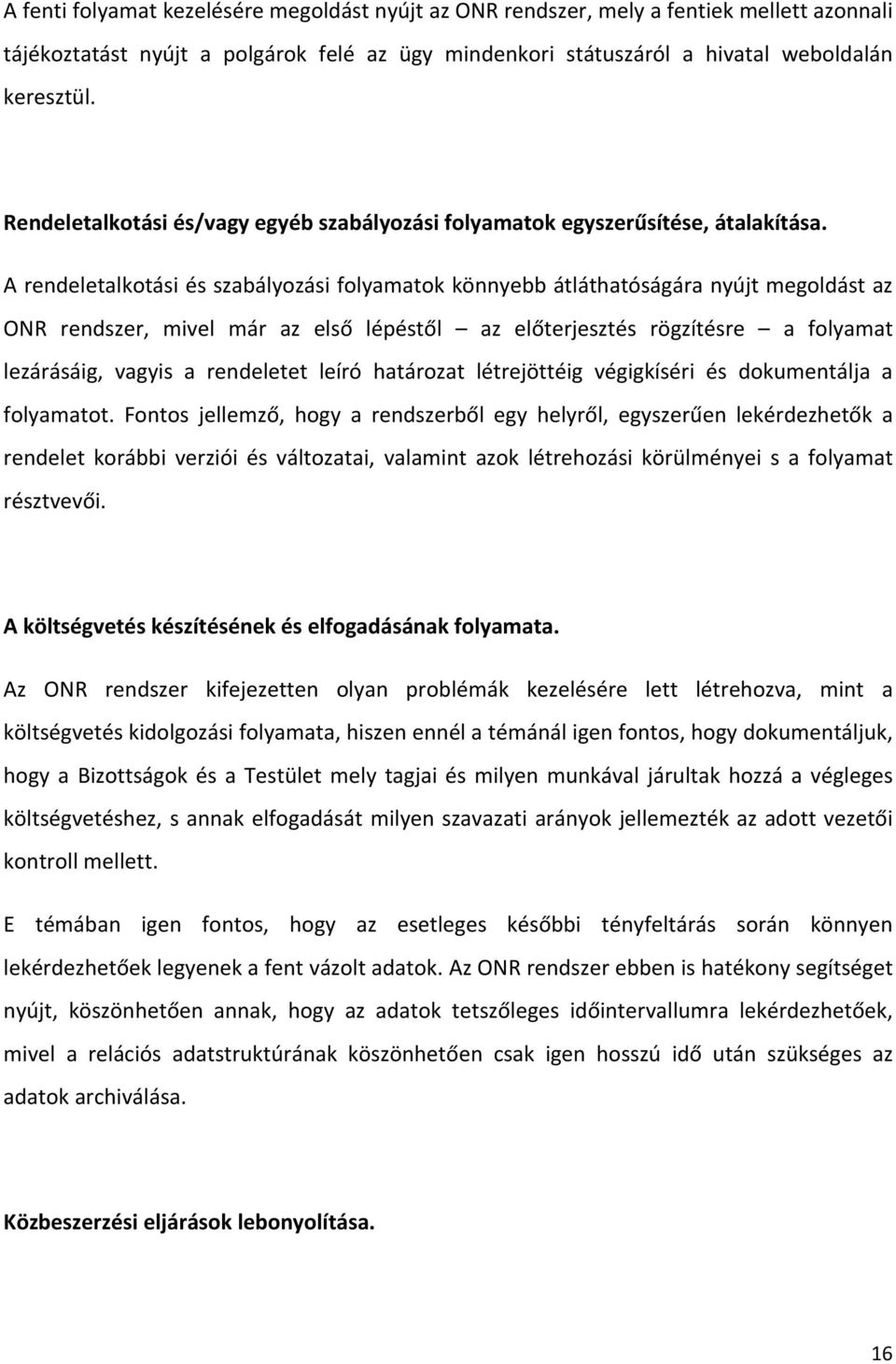 A rendeletalkotási és szabályozási folyamatok könnyebb átláthatóságára nyújt megoldást az ONR rendszer, mivel már az első lépéstől az előterjesztés rögzítésre a folyamat lezárásáig, vagyis a