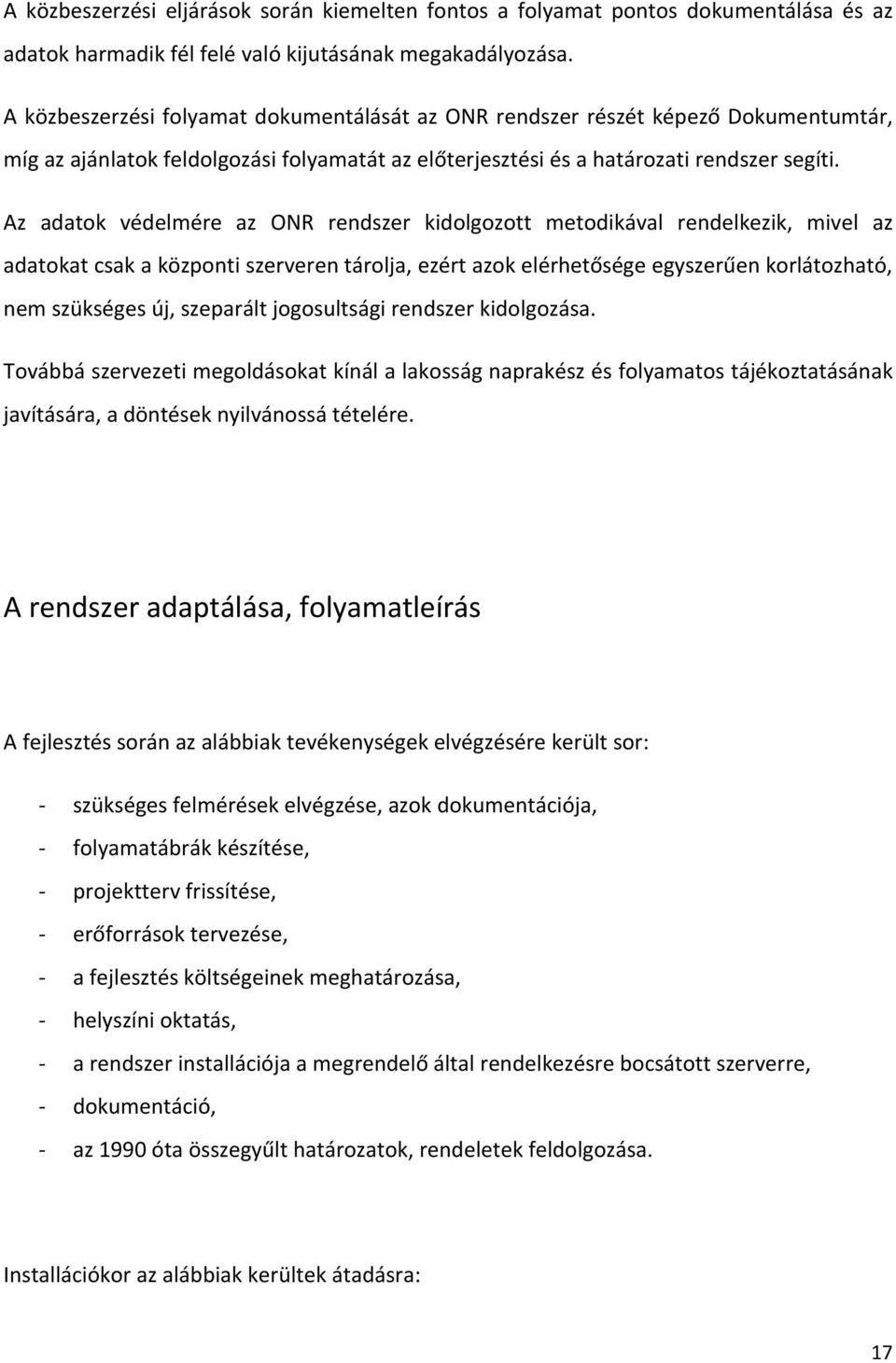 Az adatok védelmére az ONR rendszer kidolgozott metodikával rendelkezik, mivel az adatokat csak a központi szerveren tárolja, ezért azok elérhetősége egyszerűen korlátozható, nem szükséges új,