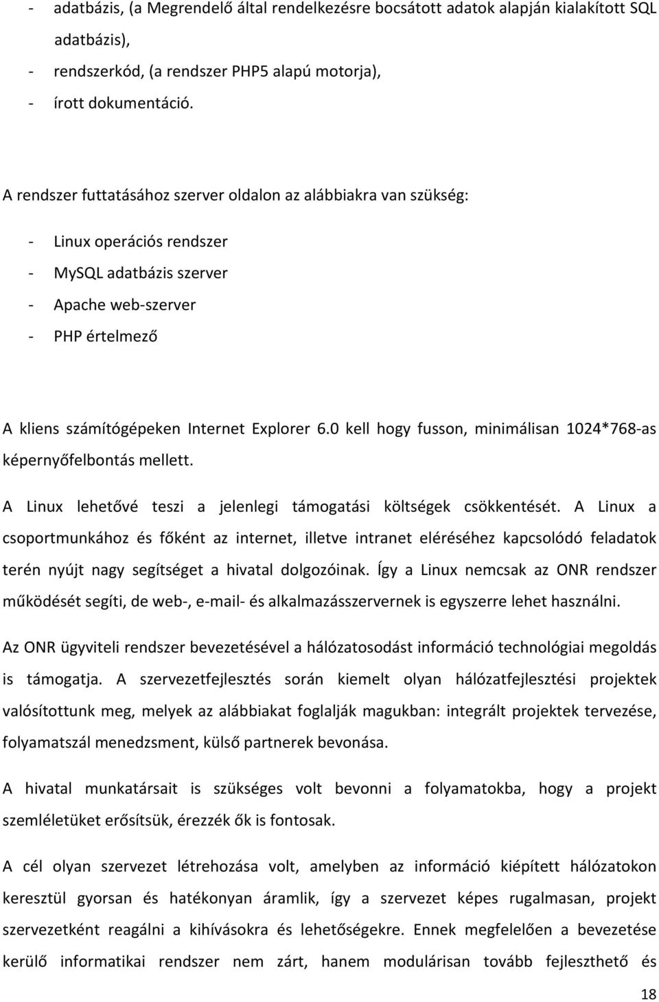 0 kell hogy fusson, minimálisan 1024*768 as képernyőfelbontás mellett. A Linux lehetővé teszi a jelenlegi támogatási költségek csökkentését.