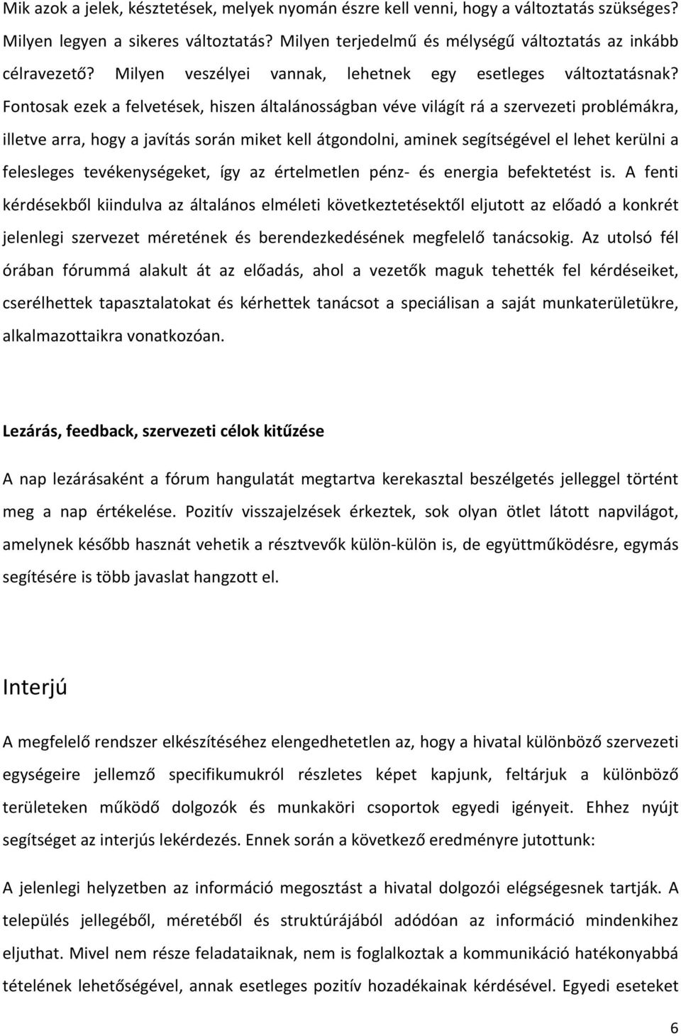 Fontosak ezek a felvetések, hiszen általánosságban véve világít rá a szervezeti problémákra, illetve arra, hogy a javítás során miket kell átgondolni, aminek segítségével el lehet kerülni a