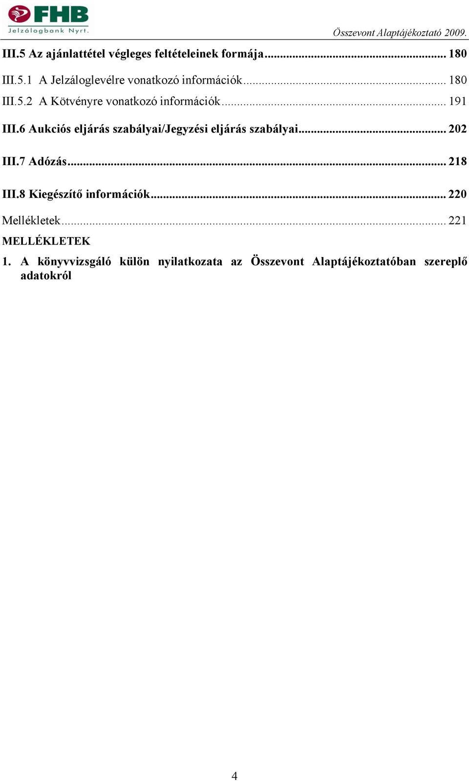 6 Aukciós eljárás szabályai/jegyzési eljárás szabályai... 202 III.7 Adózás... 218 III.