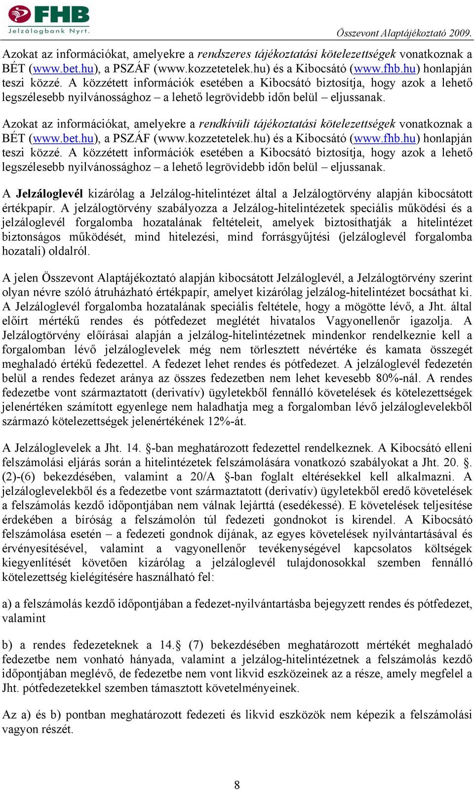 Azokat az információkat, amelyekre a rendkívüli tájékoztatási kötelezettségek vonatkoznak a BÉT (www.bet.hu), a PSZÁF (www.kozzetetelek.hu) és a Kibocsátó (www.fhb.hu) honlapján teszi közzé.