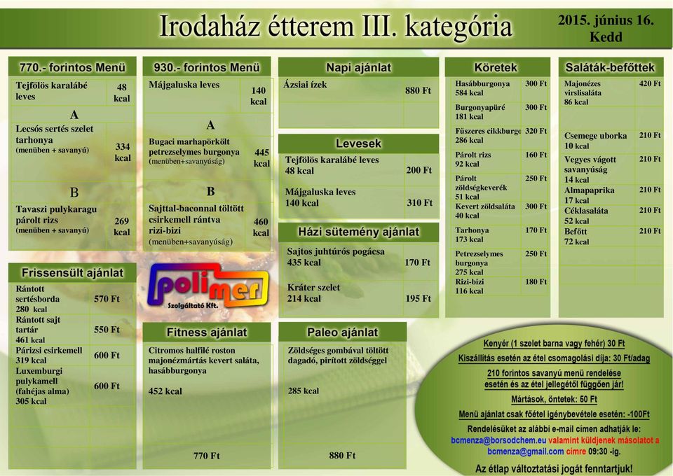 305 269 Májgaluska leves ugaci marhapörkölt petrezselymes burgonya (menüben+savanyúság) Sajttal-baconnal töltött csirkemell rántva rizi-bizi (menüben+savanyúság) 140 Citromos halfilé roston