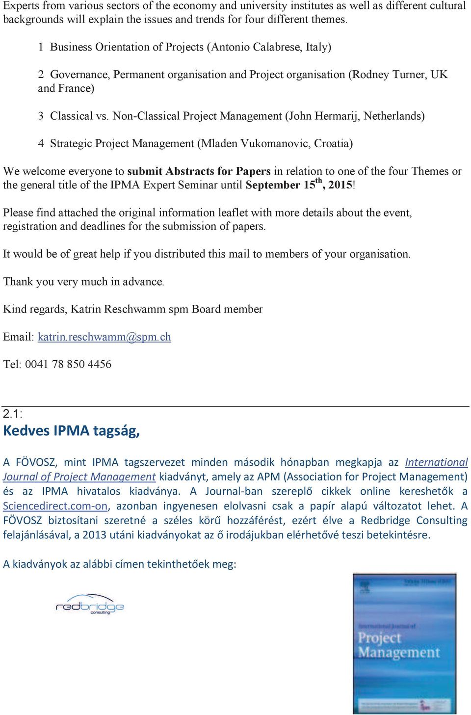 Non-Classical Project Management (John Hermarij, Netherlands) 4 Strategic Project Management (Mladen Vukomanovic, Croatia) We welcome everyone to submit Abstracts for Papers in relation to one of the