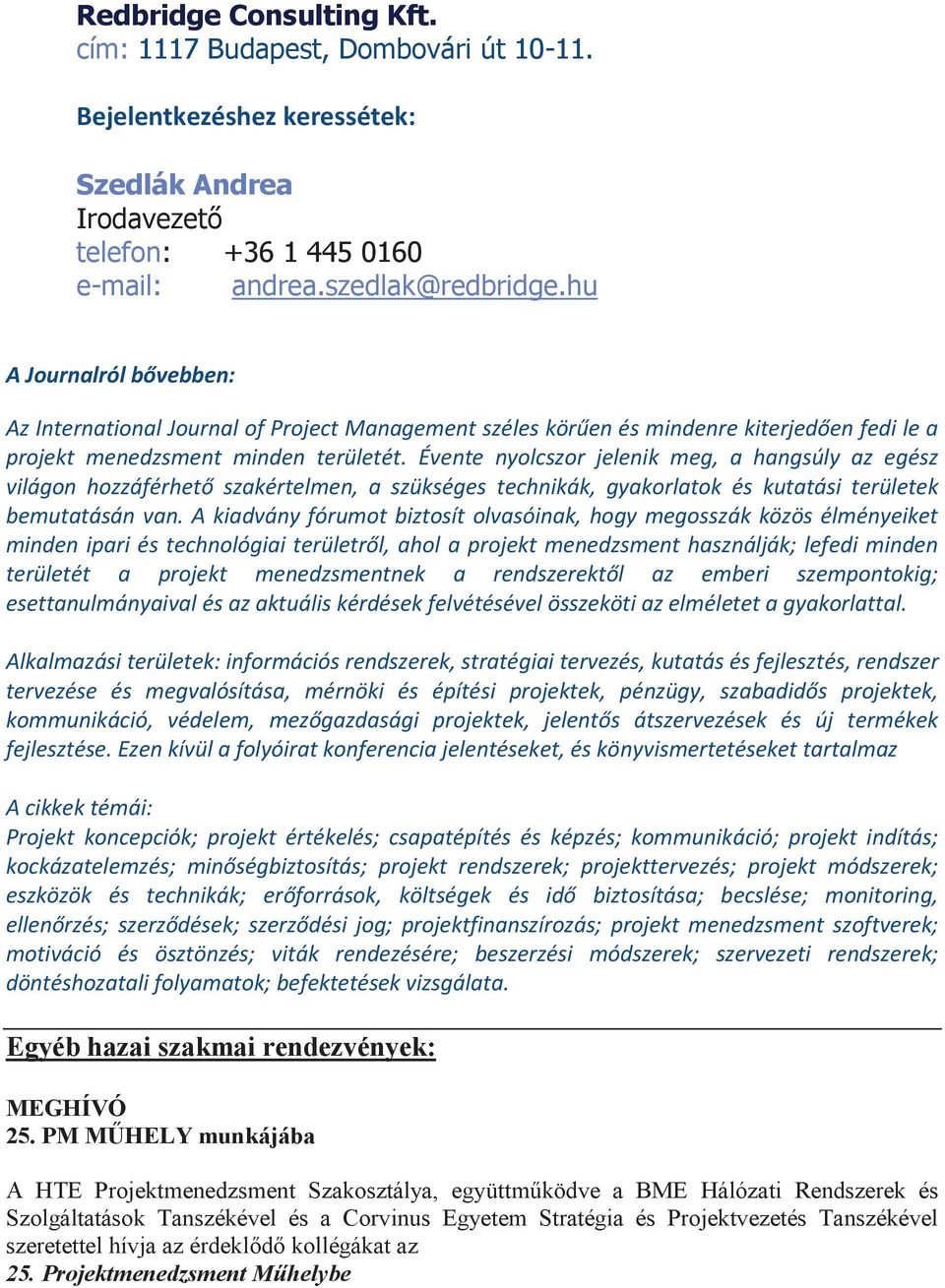 Évente nyolcszor jelenik meg, a hangsúly az egész világon hozzáférhető szakértelmen, a szükséges technikák, gyakorlatok és kutatási területek bemutatásán van.