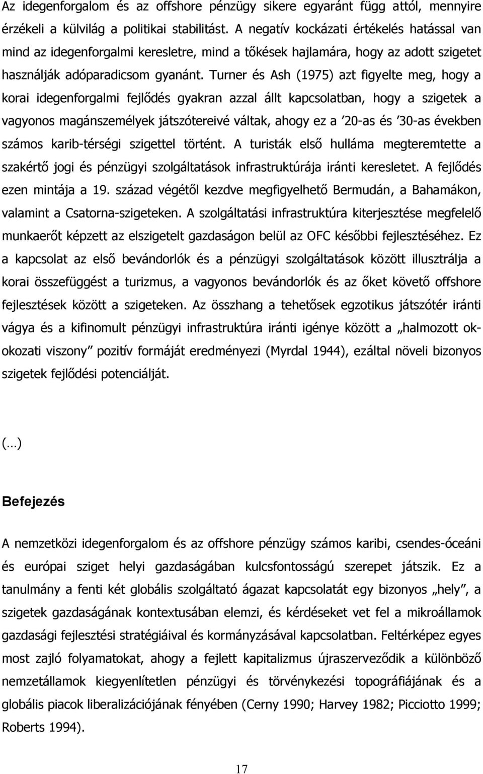 Turner és Ash (1975) azt figyelte meg, hogy a korai idegenforgalmi fejlődés gyakran azzal állt kapcsolatban, hogy a szigetek a vagyonos magánszemélyek játszótereivé váltak, ahogy ez a 20-as és 30-as