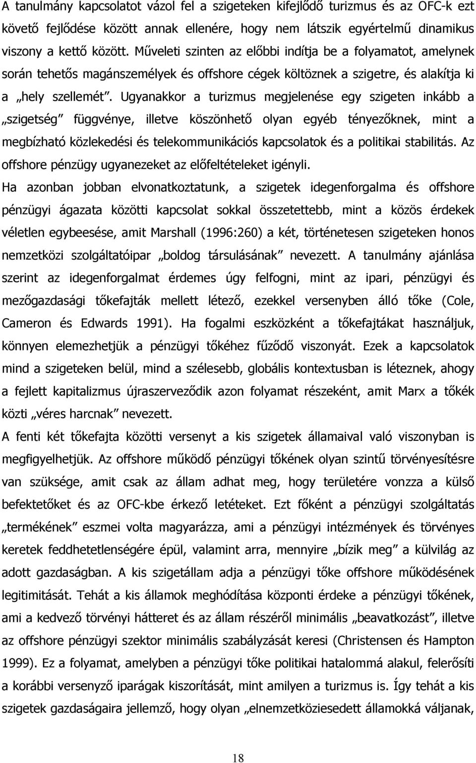 Ugyanakkor a turizmus megjelenése egy szigeten inkább a szigetség függvénye, illetve köszönhető olyan egyéb tényezőknek, mint a megbízható közlekedési és telekommunikációs kapcsolatok és a politikai