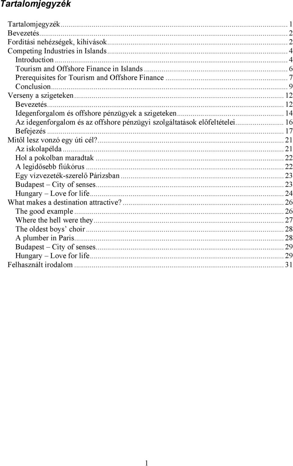 .. 14 Az idegenforgalom és az offshore pénzügyi szolgáltatások előfeltételei... 16 Befejezés... 17 Mitől lesz vonzó egy úti cél?... 21 Az iskolapélda... 21 Hol a pokolban maradtak.