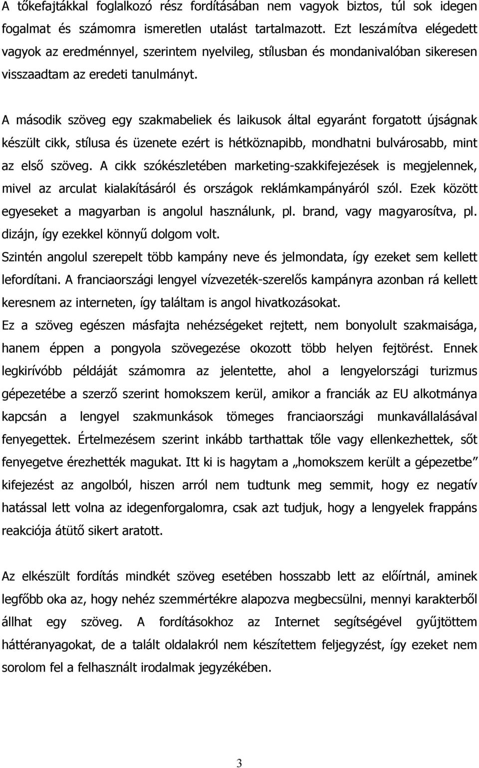 A második szöveg egy szakmabeliek és laikusok által egyaránt forgatott újságnak készült cikk, stílusa és üzenete ezért is hétköznapibb, mondhatni bulvárosabb, mint az első szöveg.