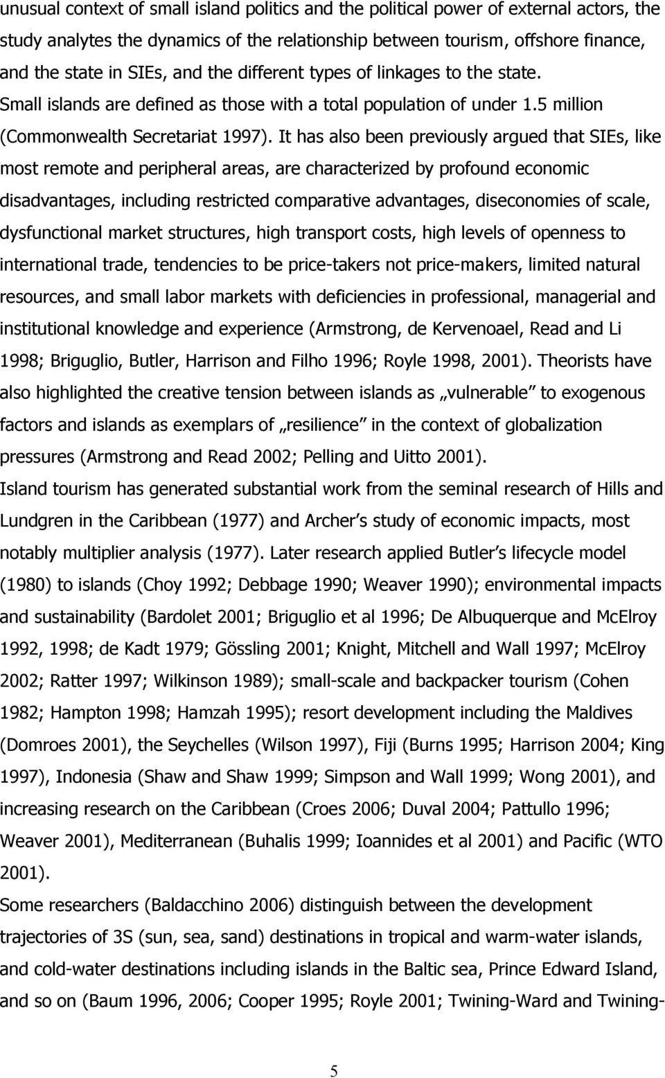 It has also been previously argued that SIEs, like most remote and peripheral areas, are characterized by profound economic disadvantages, including restricted comparative advantages, diseconomies of