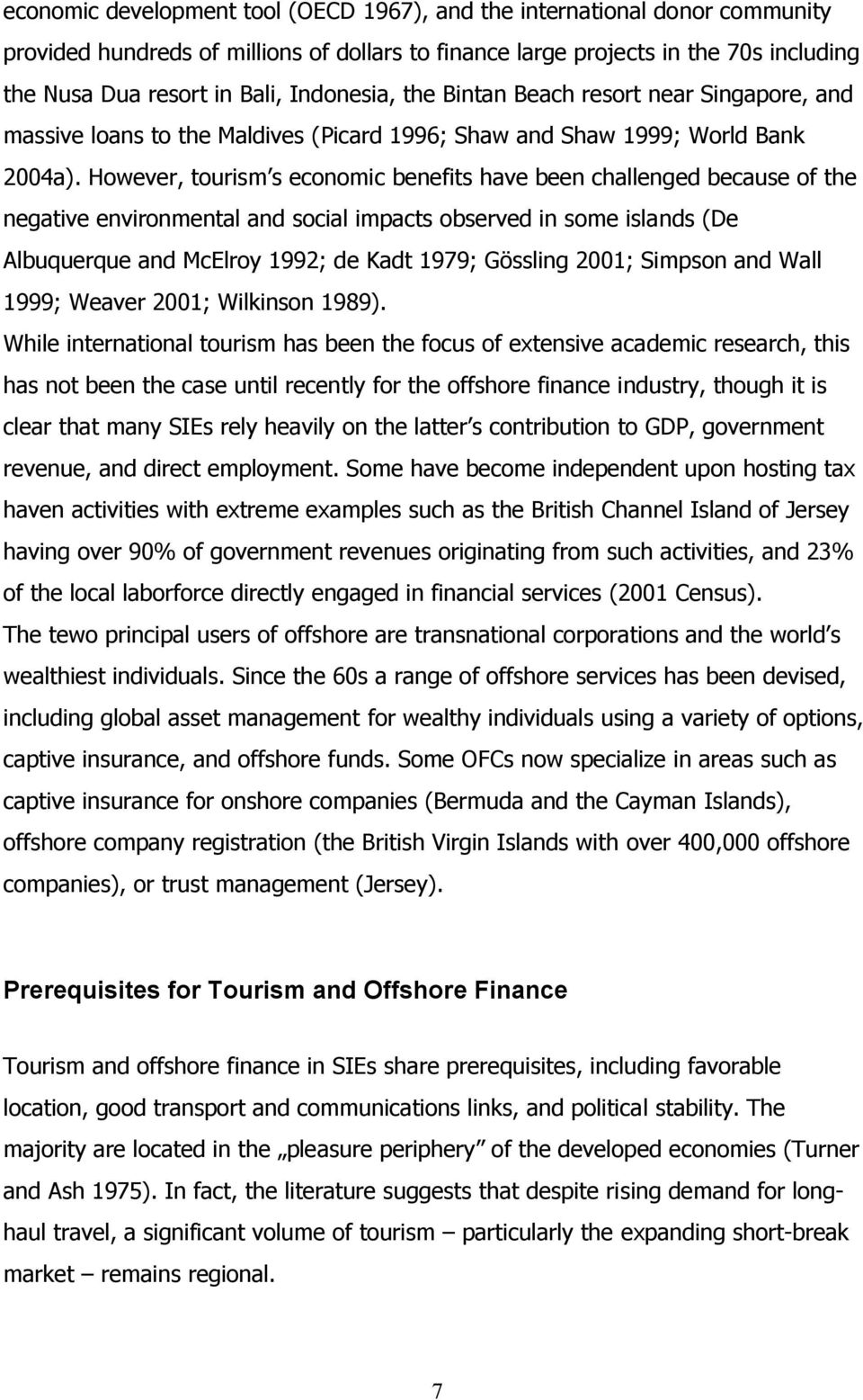 However, tourism s economic benefits have been challenged because of the negative environmental and social impacts observed in some islands (De Albuquerque and McElroy 1992; de Kadt 1979; Gössling