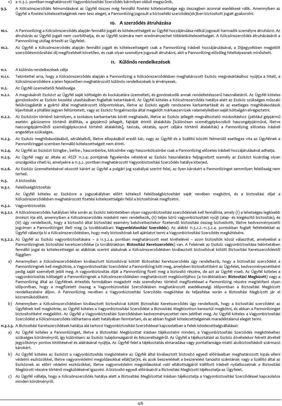 . A szerződés átruházása 10.1. A Paolízig a Kölcsöszerződés alapjá feálló jogait és ötelezettségeit az Ügyfél hozzájárulása élül jogosult harmadi személyre átruházi.