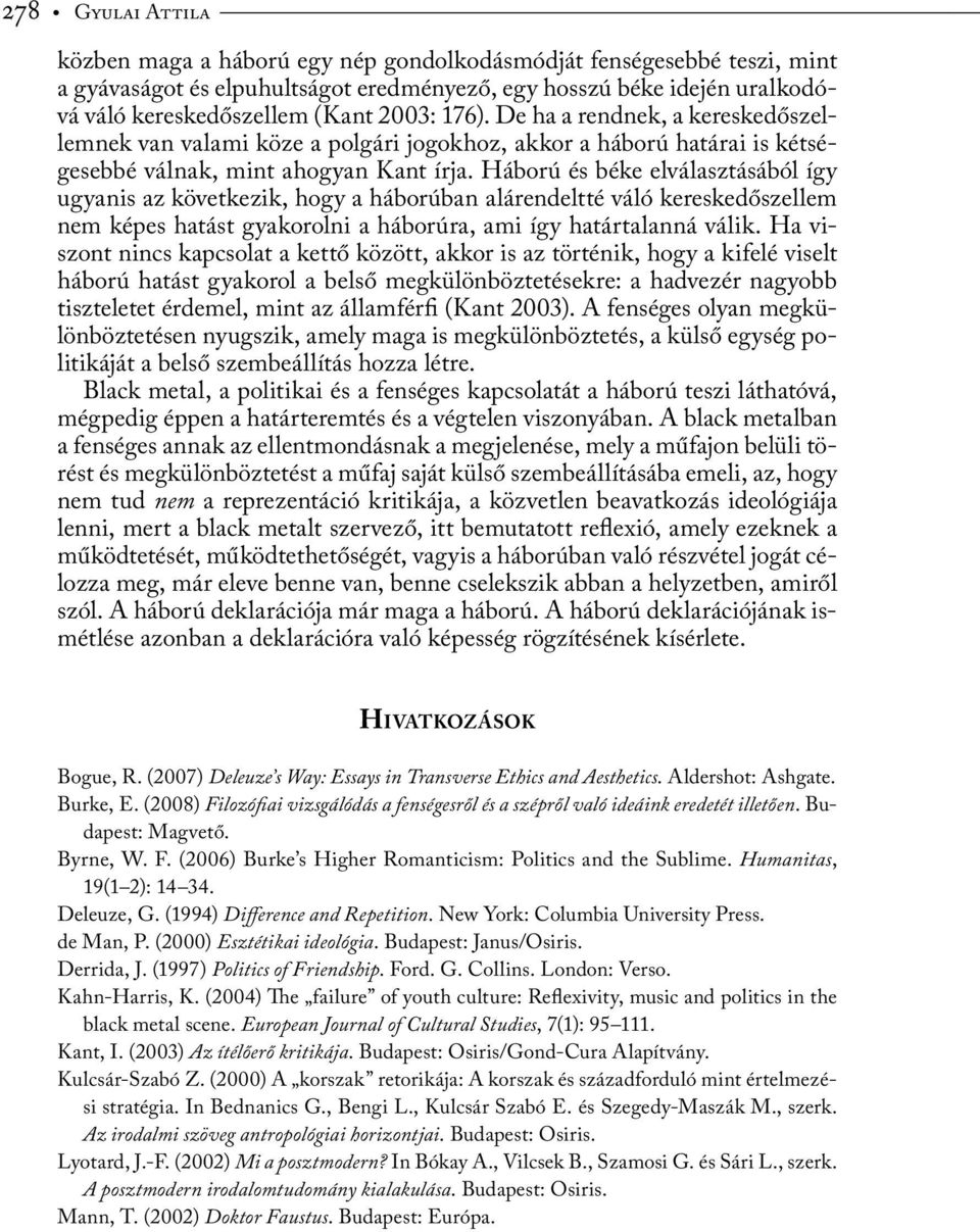 Háború és béke elválasztásából így ugyanis az következik, hogy a háborúban alárendeltté váló kereskedőszellem nem képes hatást gyakorolni a háborúra, ami így határtalanná válik.